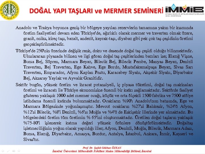 Anadolu ve Trakya boyunca geniş bir bölgeye yayılan rezervlerin tamamına yakın bir kısmında üretim