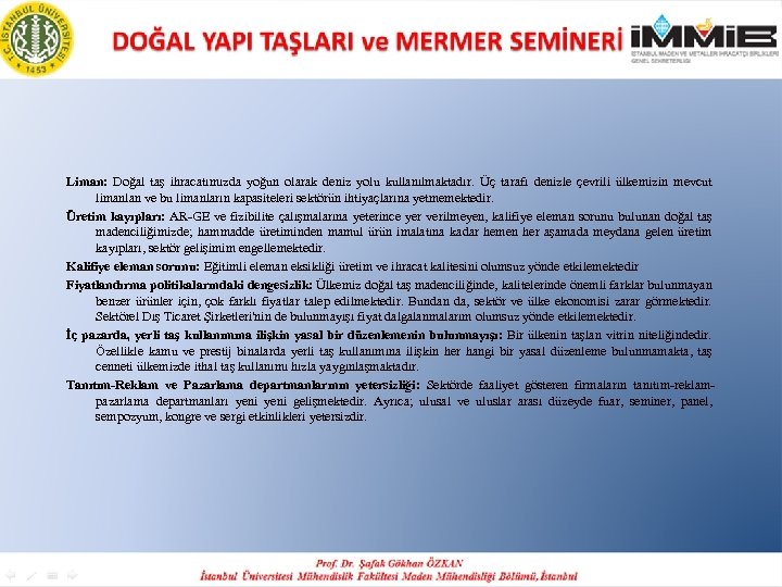 Liman: Doğal taş ihracatımızda yoğun olarak deniz yolu kullanılmaktadır. Üç tarafı denizle çevrili ülkemizin