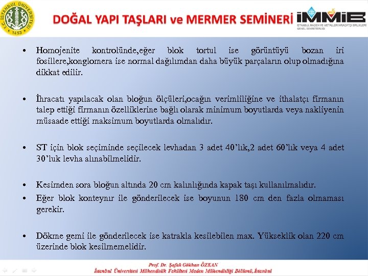 • Homojenite kontrolünde, eğer blok tortul ise görüntüyü bozan iri fosillere, konglomera ise