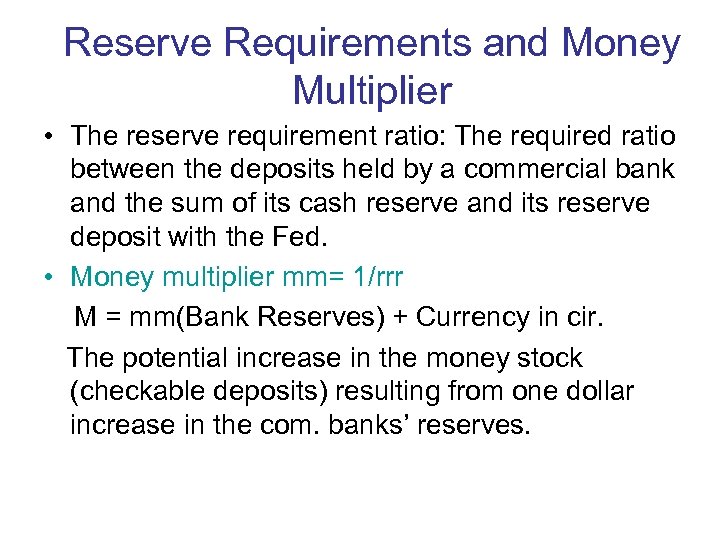 Reserve Requirements and Money Multiplier • The reserve requirement ratio: The required ratio between