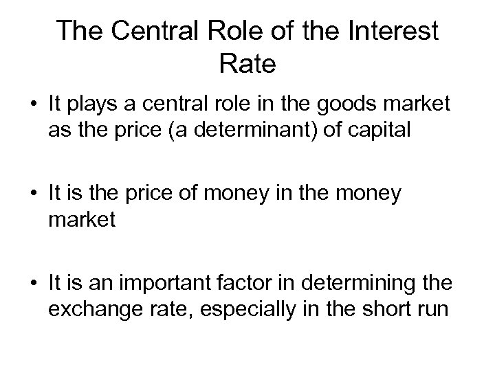 The Central Role of the Interest Rate • It plays a central role in