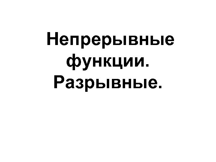 Непрерывные функции. Разрывные. 