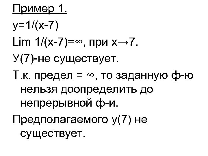 Пример 1. y=1/(x-7) Lim 1/(x-7)=∞, при х→ 7. У(7)-не существует. Т. к. предел =