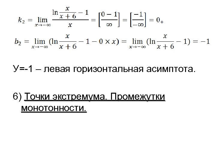 У=-1 – левая горизонтальная асимптота. 6) Точки экстремума. Промежутки монотонности. 