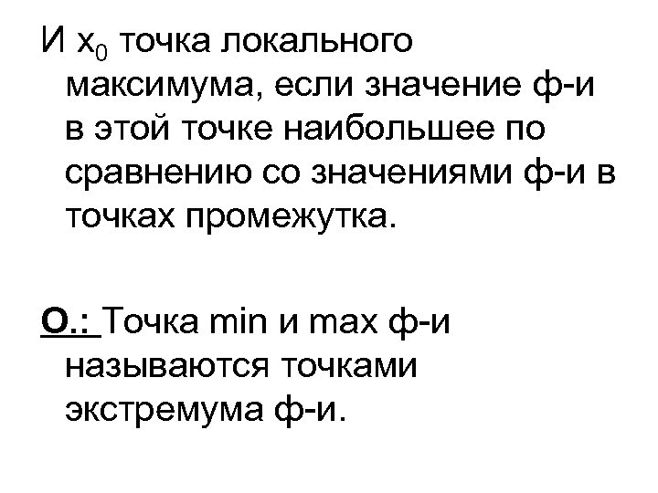 И х0 точка локального максимума, если значение ф-и в этой точке наибольшее по сравнению