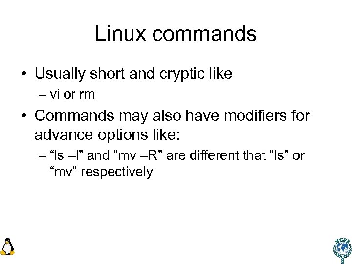 Linux commands • Usually short and cryptic like – vi or rm • Commands