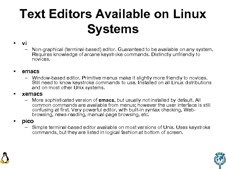 Text Editors Available on Linux Systems • vi – Non-graphical (terminal-based) editor. Guaranteed to