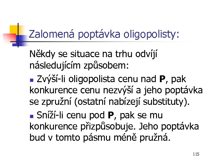 Zalomená poptávka oligopolisty: Někdy se situace na trhu odvíjí následujícím způsobem: n Zvýší-li oligopolista