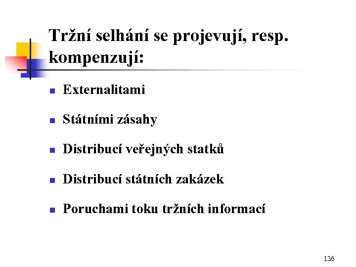 Tržní selhání se projevují, resp. kompenzují: n Externalitami n Státními zásahy n Distribucí veřejných