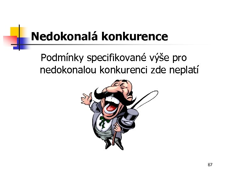 Nedokonalá konkurence Podmínky specifikované výše pro nedokonalou konkurenci zde neplatí 87 