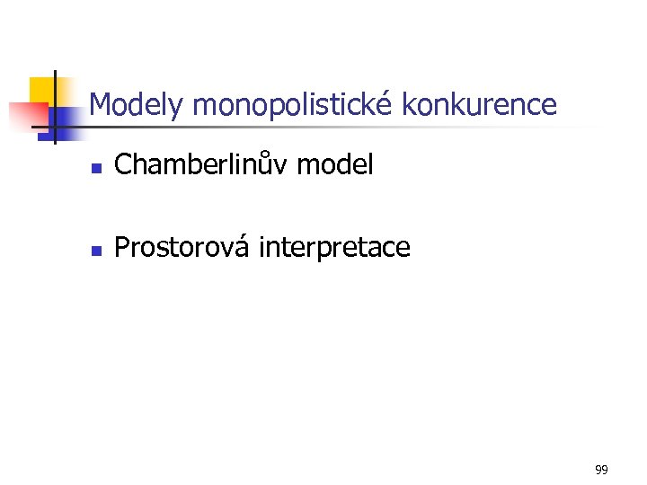 Modely monopolistické konkurence n Chamberlinův model n Prostorová interpretace 99 