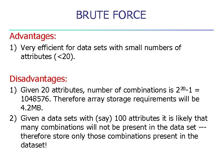 BRUTE FORCE Advantages: 1) Very efficient for data sets with small numbers of attributes
