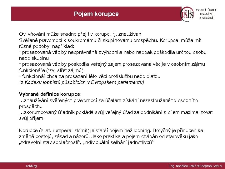 Pojem korupce Ovlivňování může snadno přejít v korupci, tj. zneužívání Svěřené pravomoci k soukromému