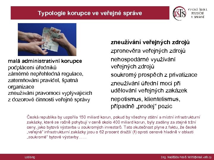 Typologie korupce ve veřejné správe malá administrativní korupce podplácení úředníků záměrně nepřehledná regulace, zatemňování