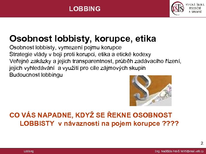 LOBBING Osobnost lobbisty, korupce, etika Osobnost lobbisty, vymezení pojmu korupce Strategie vlády v boji