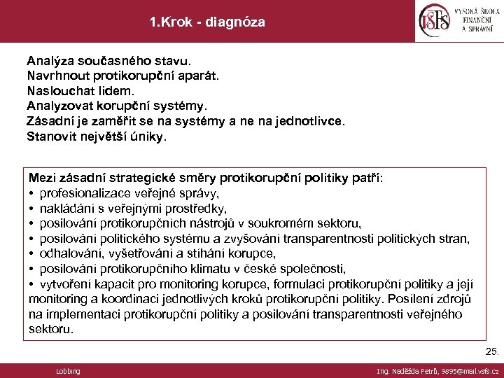 1. Krok - diagnóza Analýza současného stavu. Navrhnout protikorupční aparát. Naslouchat lidem. Analyzovat korupční