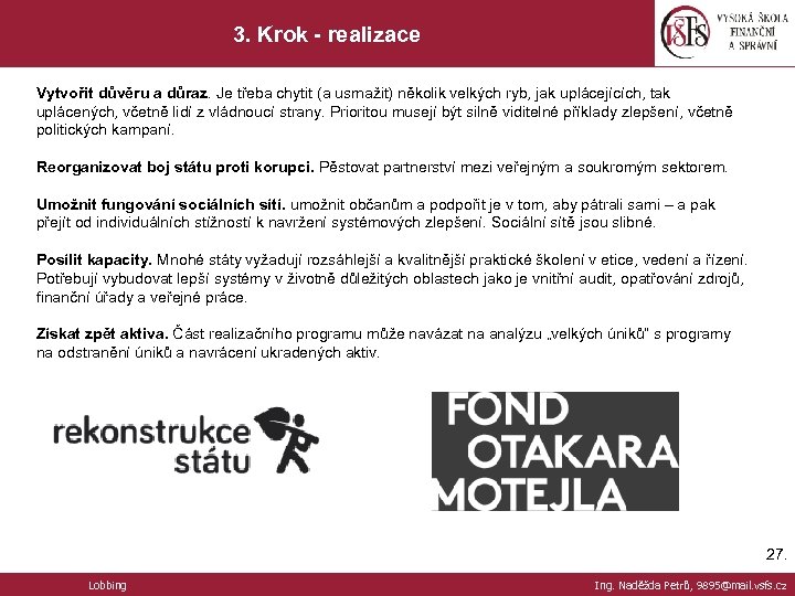 3. Krok - realizace Vytvořit důvěru a důraz. Je třeba chytit (a usmažit) několik