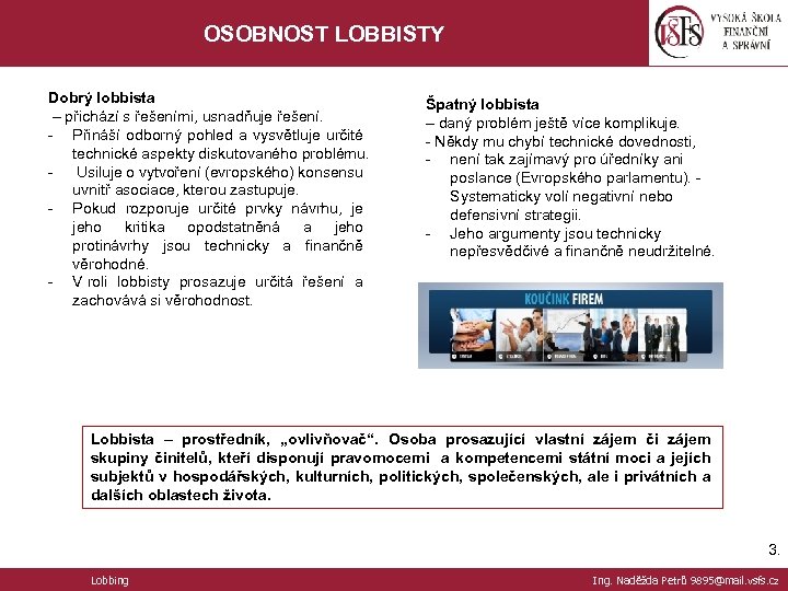 OSOBNOST LOBBISTY Dobrý lobbista – přichází s řešeními, usnadňuje řešení. - Přináší odborný pohled