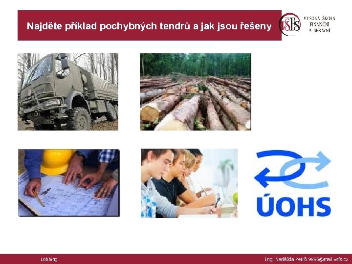 Najděte příklad pochybných tendrů a jak jsou řešeny Lobbing Ing. Naděžda Petrů 9895@mail. vsfs.