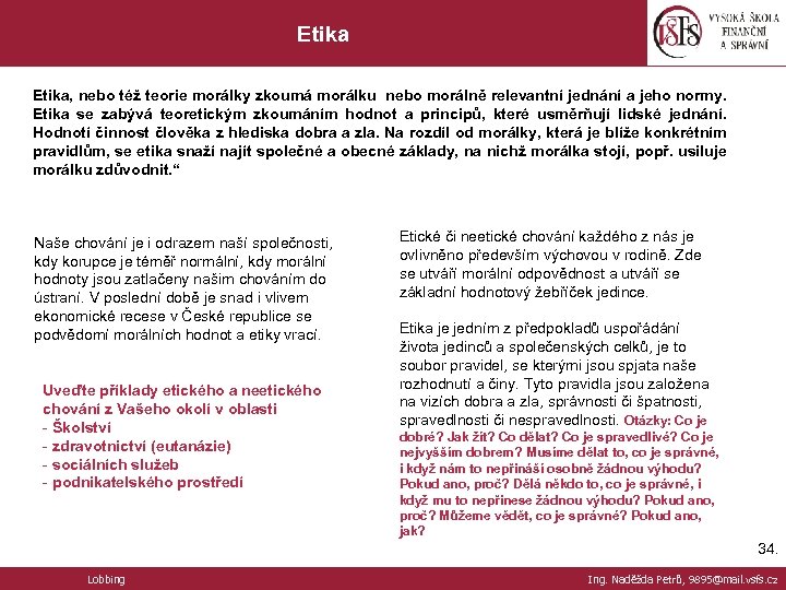 Etika, nebo též teorie morálky zkoumá morálku nebo morálně relevantní jednání a jeho normy.