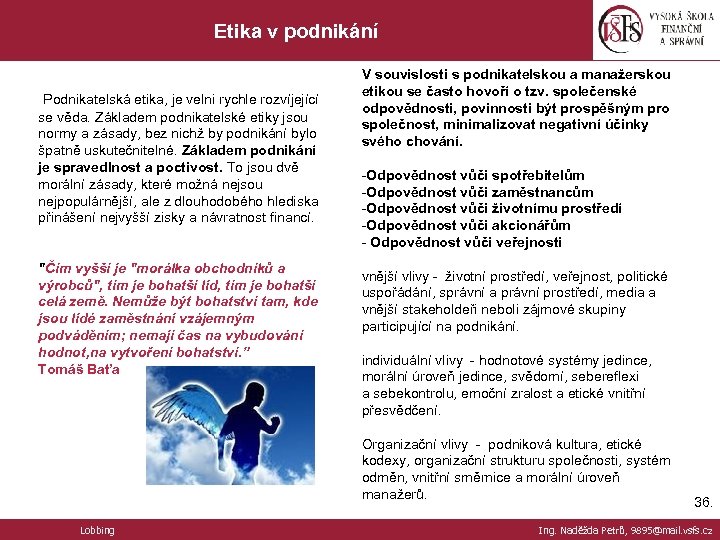 Etika v podnikání Podnikatelská etika, je velni rychle rozvíjející se věda. Základem podnikatelské etiky