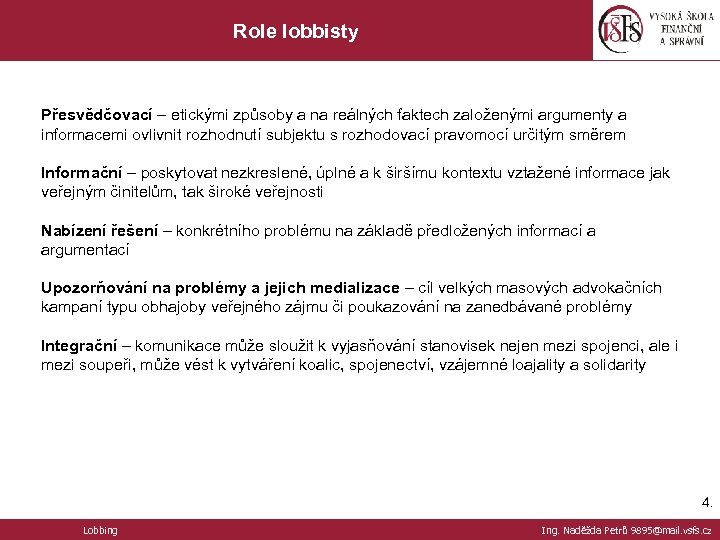 Role lobbisty Přesvědčovací – etickými způsoby a na reálných faktech založenými argumenty a informacemi