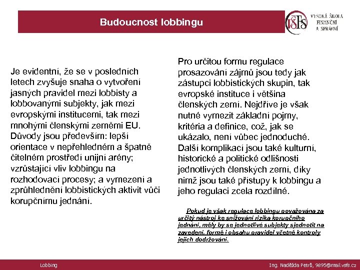 Budoucnost lobbingu Je evidentní, že se v posledních letech zvyšuje snaha o vytvoření jasných