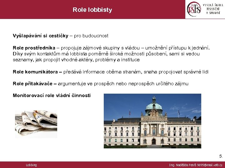 Role lobbisty Vyšlapávání si cestičky – pro budoucnost Role prostředníka – propojuje zájmové skupiny