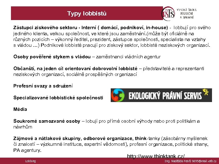 Typy lobbistů Zástupci ziskového sektoru - Interní ( domácí, podnikoví, in-house) - lobbují pro