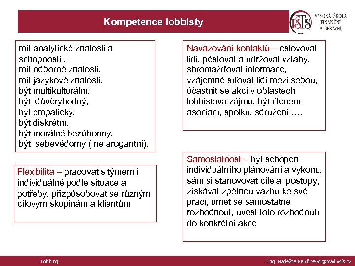 Kompetence lobbisty mít analytické znalosti a schopnosti , mít odborné znalosti, mít jazykové znalosti,