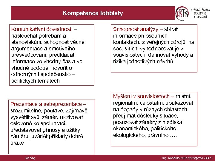 Kompetence lobbisty Komunikativní dovednosti – naslouchat potřebám a stanoviskům, schopnost věcné argumentace a emotivního