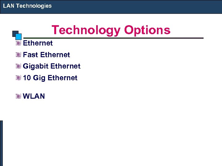 LAN Technologies Technology Options Ethernet Fast Ethernet Gigabit Ethernet 10 Gig Ethernet WLAN 