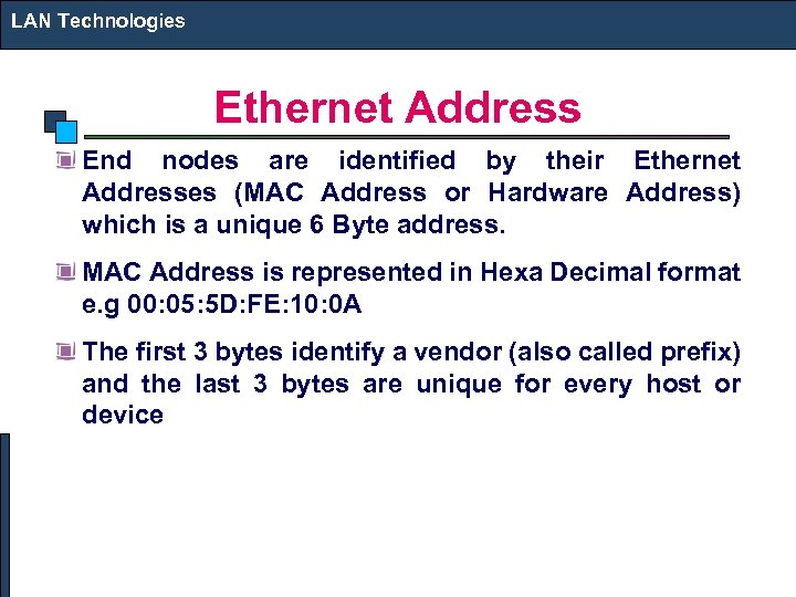 LAN Technologies Ethernet Address End nodes are identified by their Ethernet Addresses (MAC Address