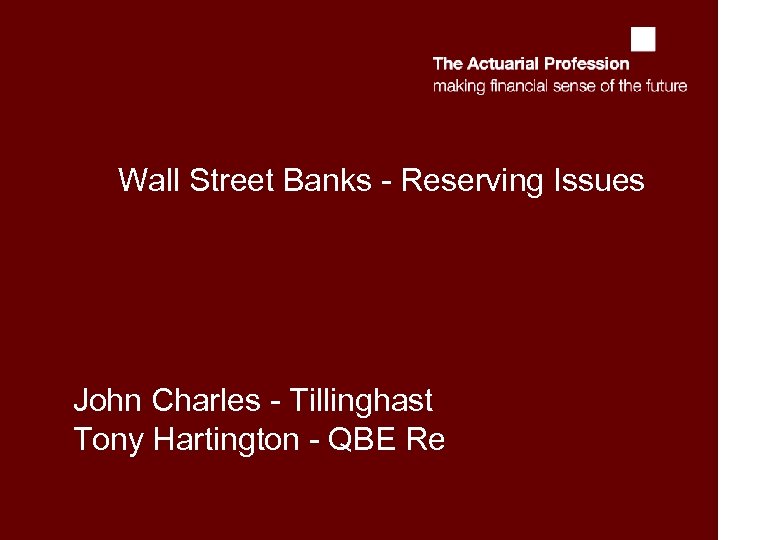 Wall Street Banks - Reserving Issues John Charles - Tillinghast Tony Hartington - QBE