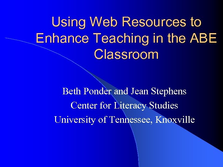 Using Web Resources to Enhance Teaching in the ABE Classroom Beth Ponder and Jean