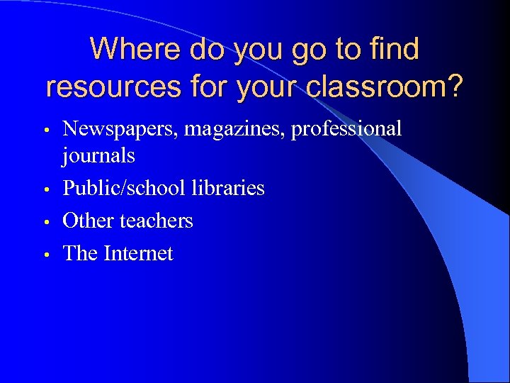 Where do you go to find resources for your classroom? Newspapers, magazines, professional journals