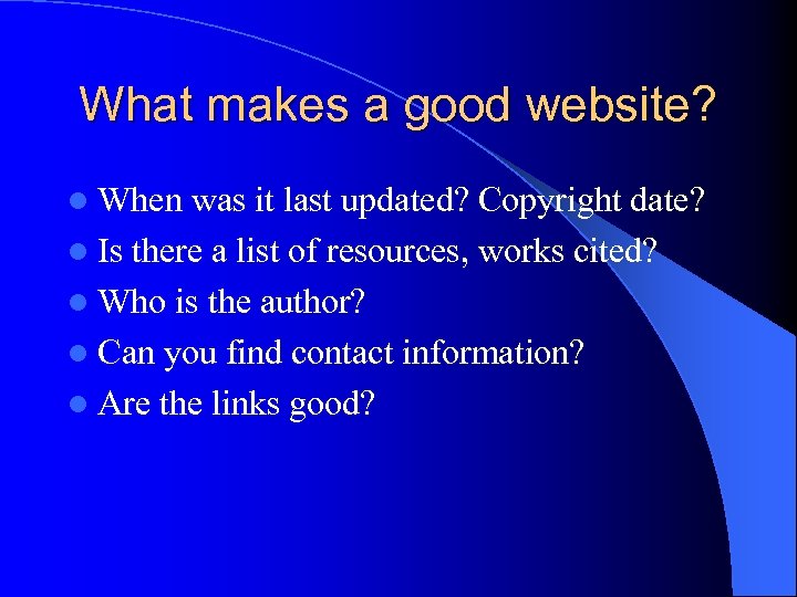 What makes a good website? l When was it last updated? Copyright date? l