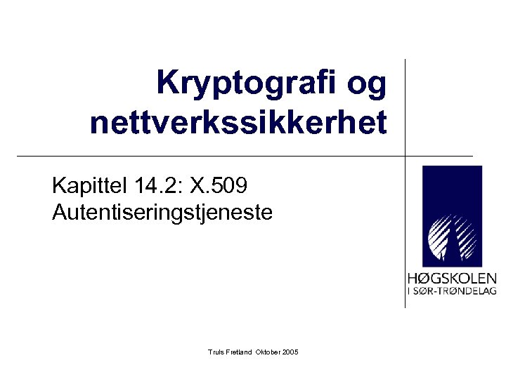 Kryptografi og nettverkssikkerhet Kapittel 14. 2: X. 509 Autentiseringstjeneste Truls Fretland Oktober 2005 