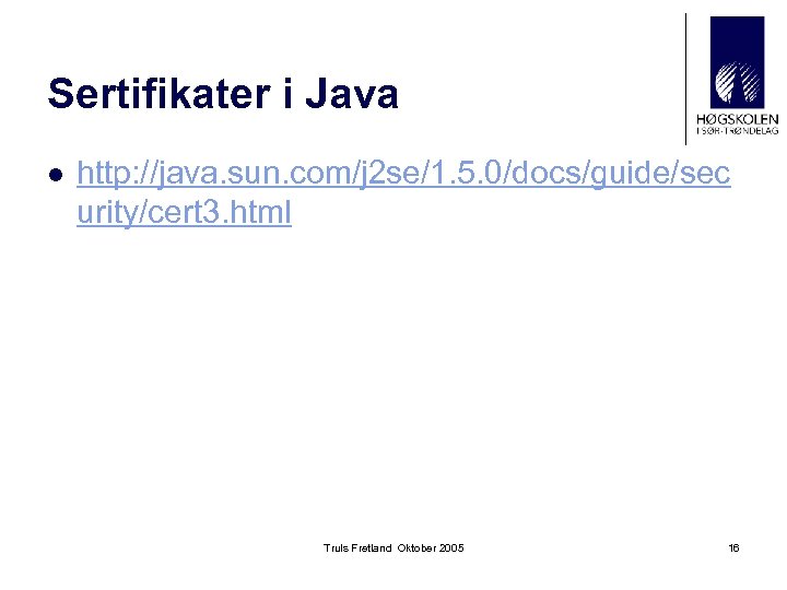 Sertifikater i Java l http: //java. sun. com/j 2 se/1. 5. 0/docs/guide/sec urity/cert 3.