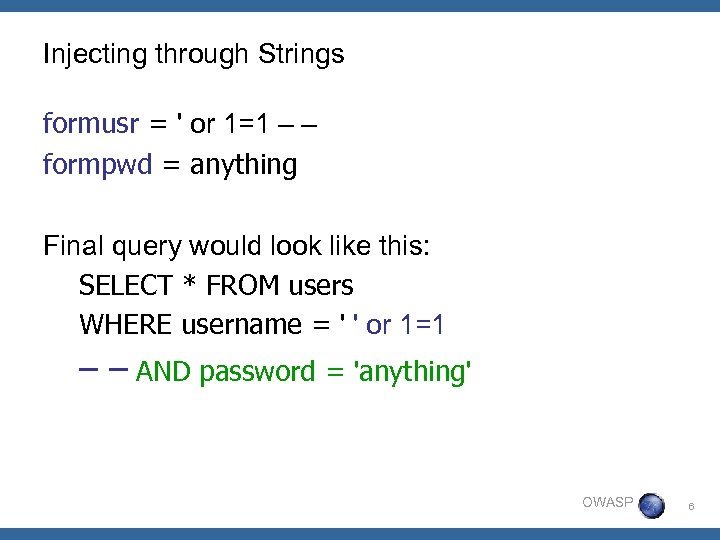 Injecting through Strings formusr = ' or 1=1 – – formpwd = anything Final