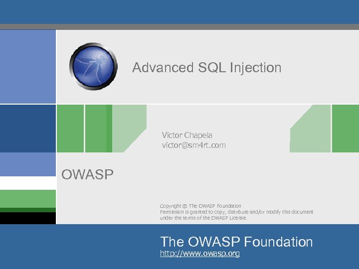 Advanced SQL Injection Victor Chapela victor@sm 4 rt. com OWASP Copyright © The OWASP