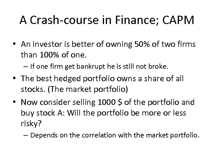 A Crash-course in Finance; CAPM • An investor is better of owning 50% of