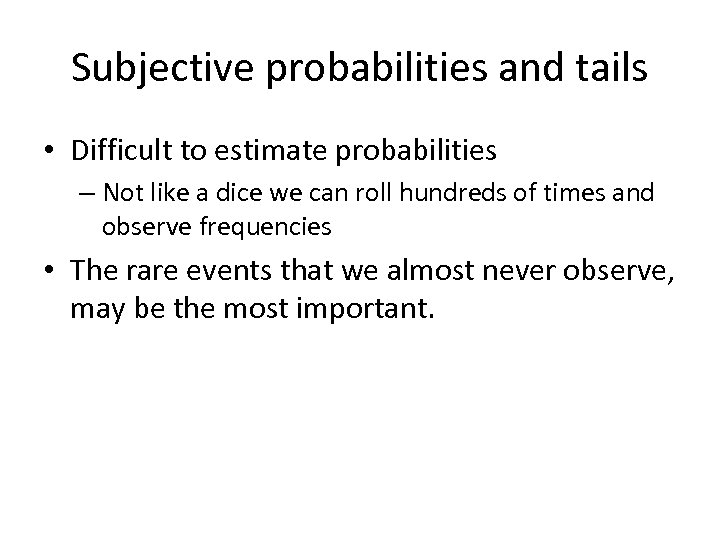 Subjective probabilities and tails • Difficult to estimate probabilities – Not like a dice