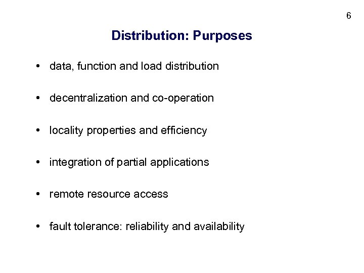 6 Distribution: Purposes • data, function and load distribution • decentralization and co-operation •