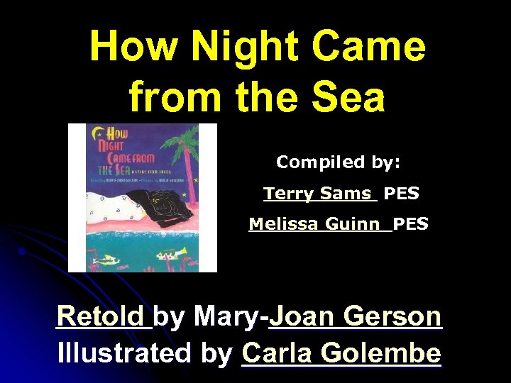How Night Came from the Sea Compiled by: Terry Sams PES Melissa Guinn PES