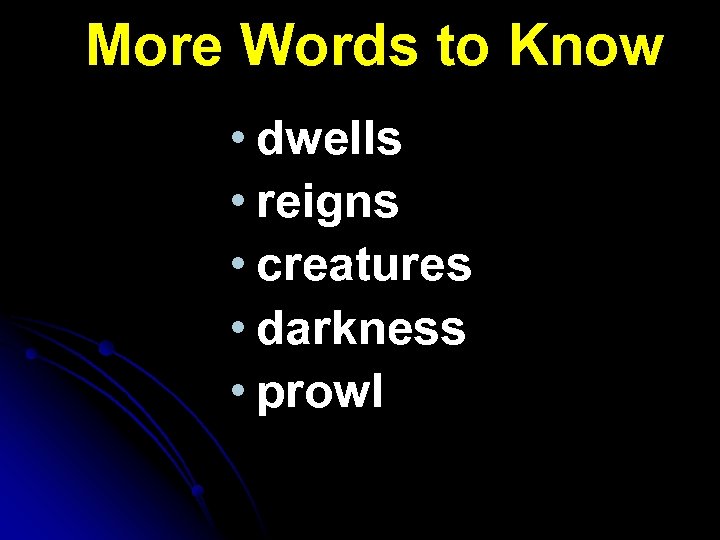 More Words to Know • dwells • reigns • creatures • darkness • prowl