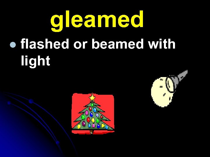 gleamed l flashed or beamed with light 