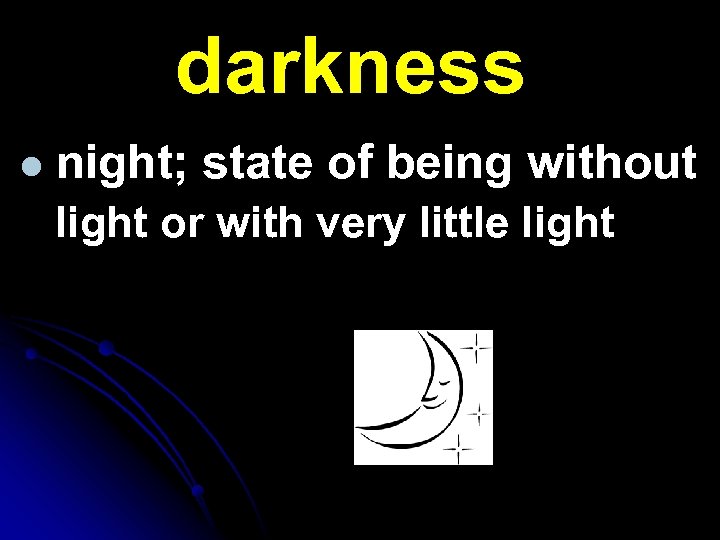 darkness l night; state of being without light or with very little light 