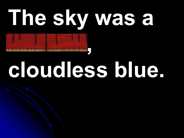 The sky was a brilliant, cloudless blue. 