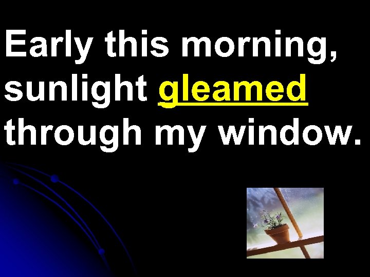 Early this morning, sunlight gleamed through my window. 